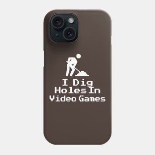 I Dig Holes in Video Games Phone Case