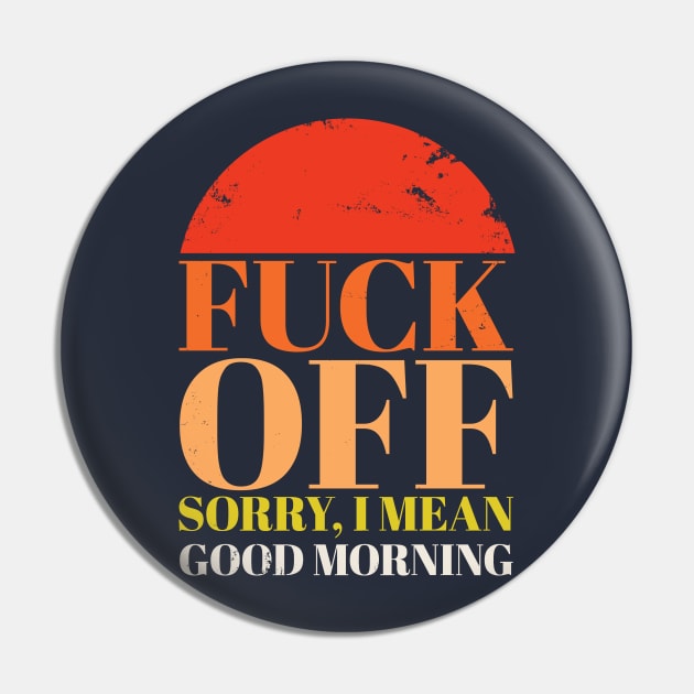 Fuck Off. Sorry, I Mean Good Morning Pin by FFAFFF