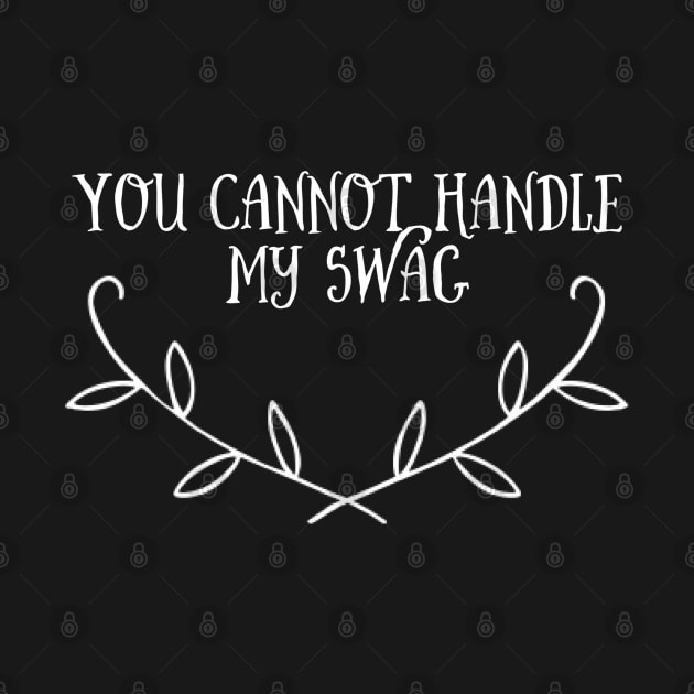 You cannot handle my swag by Bubble land