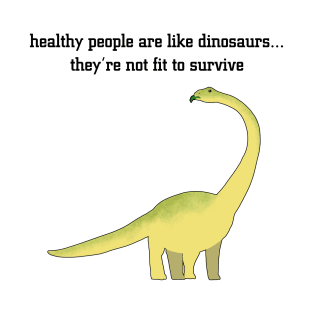 Healthy People are like Dinosaurs (green) T-Shirt