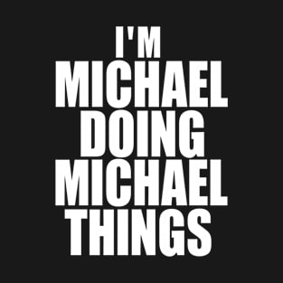 I'M MICHAEL DOING MICHAEL THINGS T-Shirt