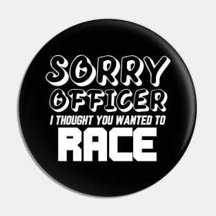 Sorry Officer I Thought You Wanted To Race Pin