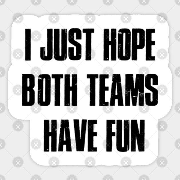 I Just Hope Both Teams Have Fun I Just Hope Both Teams Have Fun Sticker Teepublic