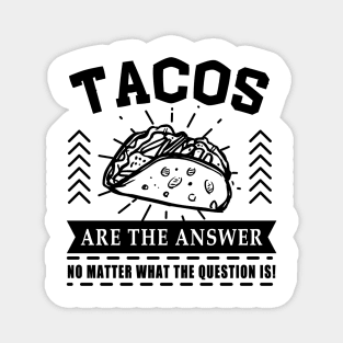 Tacos are the answer No matter what the question is Magnet