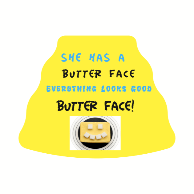 She has a Butter face, everything looks good butter face by Relaxedmerch