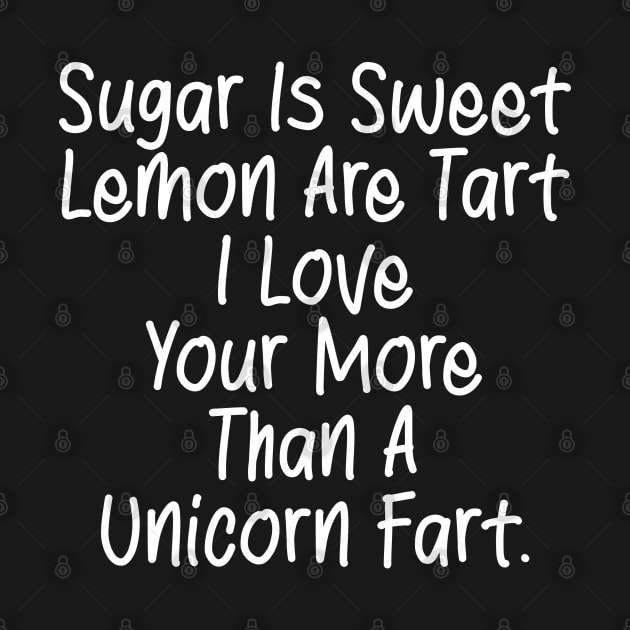 Sugar Is Sweet  Lemon Are Tart  I Love  Your More  Than A  Unicorn Fart. by Qasim