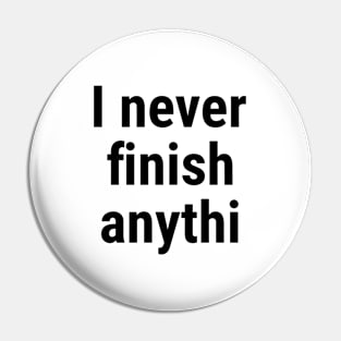 I never finish anythi Black Pin