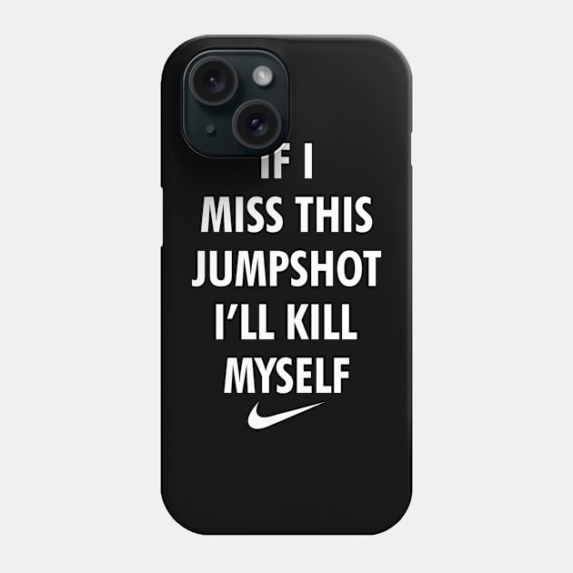 If I Miss This Jumpshot I'll K*ll Myself Phone Case by TrikoGifts