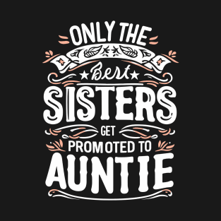 Only the Best Sisters Get Promoted to Auntie T-Shirt