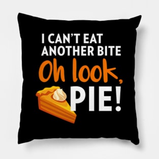 I Can'T Eat Another Bite Oh Look Pie Thanksgiving Pillow