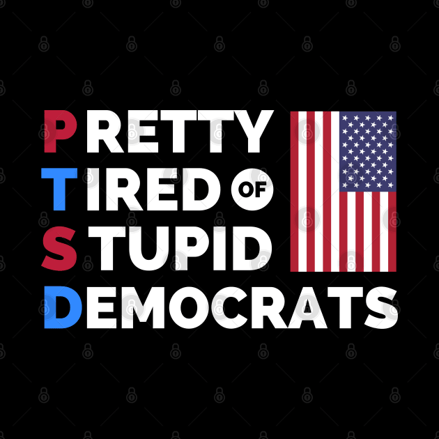 PTSD Pretty Tired of Stupid Democrats by apparel.tolove@gmail.com