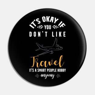 it's okay if you don't like travel, It's a smart people hobby anyway Pin