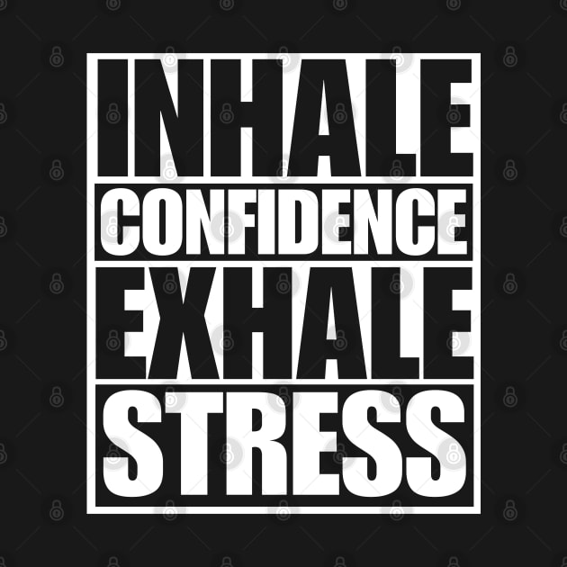 Inhale Confidence Exhale Stress by Texevod