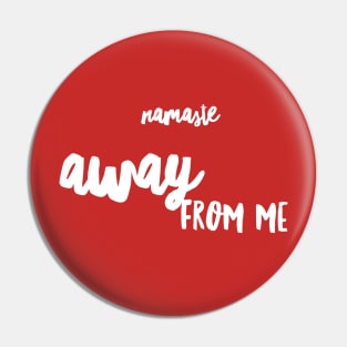 Namaste AWAY from me (white Script) Pin