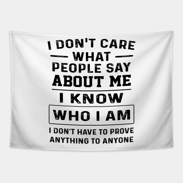 I Don't Care What People Say About Me I Know Who I Am I Don't Have To Prove Anything To Anyone Shirt Tapestry by Alana Clothing