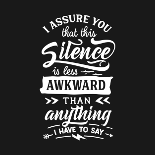 I Assure You that this Silence is less Awkward than Anything I have to Say - Introvert - Social Anxiety T-Shirt