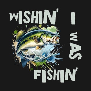 Wishing I was Fishing for dark T-Shirt