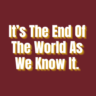 It's The End Of The World As We Know It T-Shirt