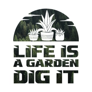 Life Is A Garden Dig It Dark Green Forest Colors Flower Garderning Sunset Design T-Shirt