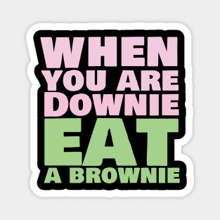 When you are downie eat a brownie Magnet