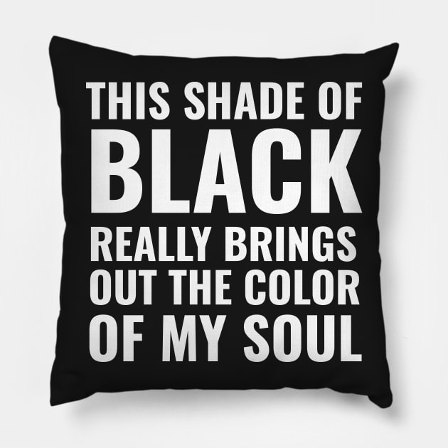This shade of black really brings out the color of my soul Pillow by mivpiv