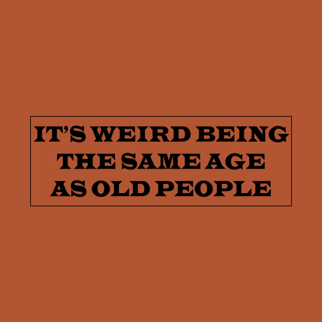 it's weird being the same age as old people by soubamagic