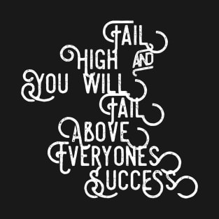 Fail High and You Will Fail Above Everyone's Success T-Shirt