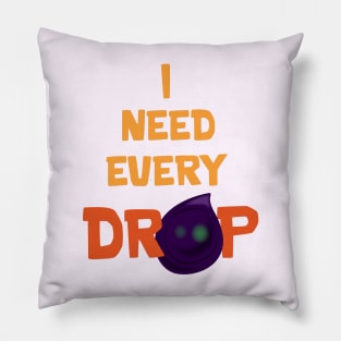 I need every drop Pillow