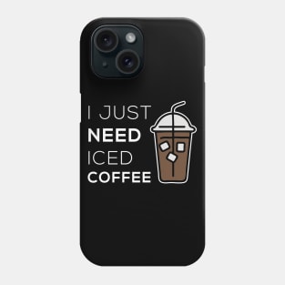 I just need iced coffee - Coffee Lovers Gift Phone Case