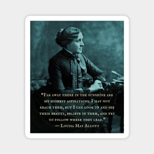 Louisa May Alcott portrait and quote: Far away there in the sunshine are my highest aspirations. I may not reach them... Magnet