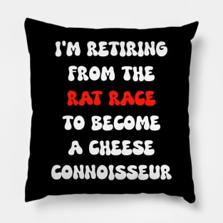 I'm retiring from the rat race to become a cheese connoisseur Pillow