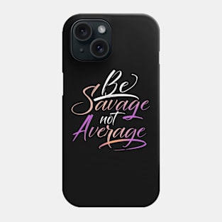 Be Savage Not Average Phone Case