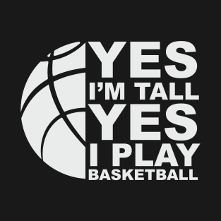 Yes Im Tall Yes i play Basketball Basketball-Play T-Shirt