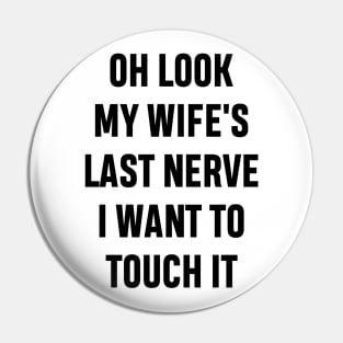 Oh Look My Wife's Last Nerve I Want To Touch It Funny Sarcastic Gift For Dad Husband Pin