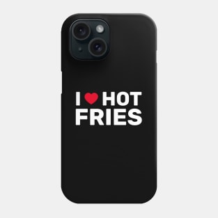 I Love Hot Fries Phone Case