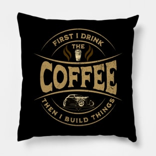 First I Drink The Coffee Then I Build Things Pillow