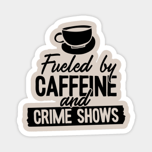 Fueled by Coffee Caffeine and True Crime Shows Magnet