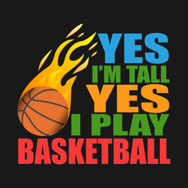 Disover Yes I'm Tall Yes I Play Basketball - Basketball - T-Shirt