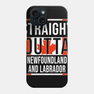 Straight Outta Newfoundland and Labrador - Gift for Canadian From Canada Phone Case