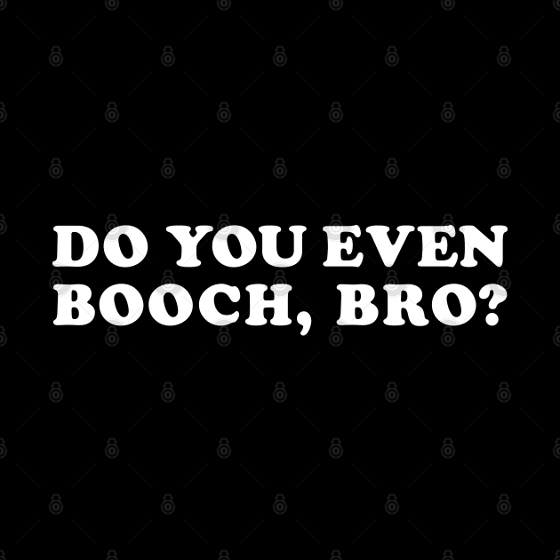 Do You Even Booch, Bro? by SweetLavender