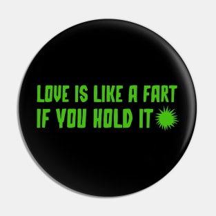 Love is like a fart if you hold it Pin