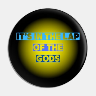 It's in the lap of the Gods Pin