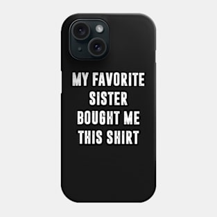 My Favorite Sister Bought Me This Tee Funny Brother Tee Phone Case