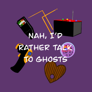 Nah, I’d rather talk to ghosts T-Shirt