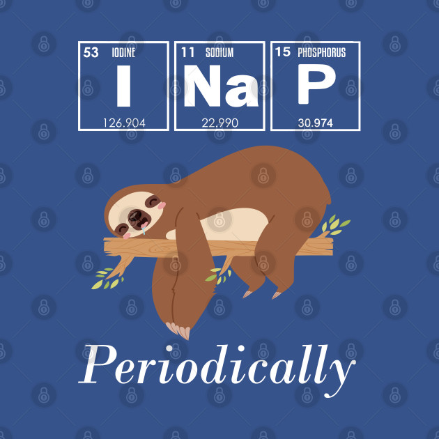 I Nap Periodically Funny Sloth Science - I Nap Periodically - T-Shirt