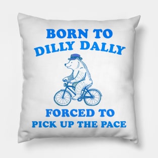 Born to dilly dally forces to pick up the pace Pillow