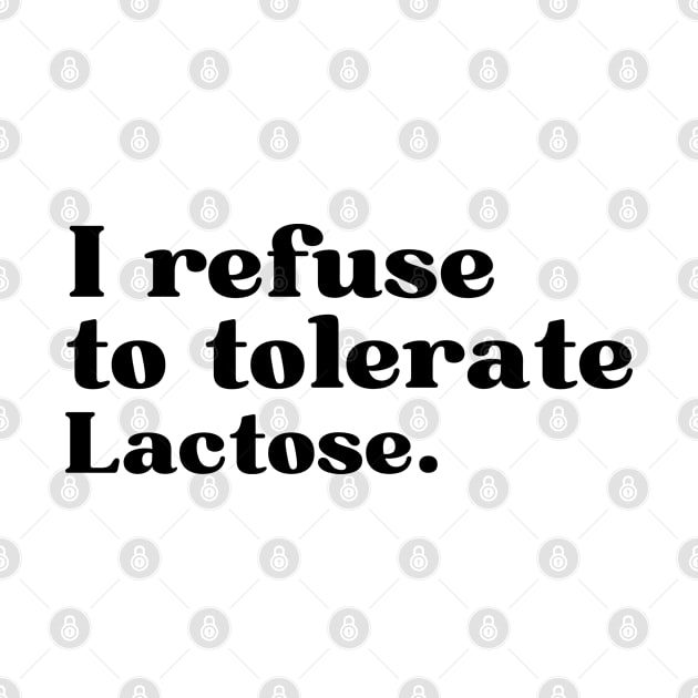 I refuse to tolerate lactose - funny lactose intolerant by AdelDa