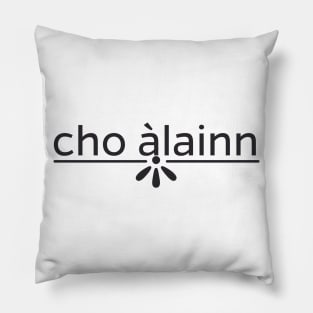 Cho àlainn Scottish Gaelic for So Lovely or Beautiful Pillow