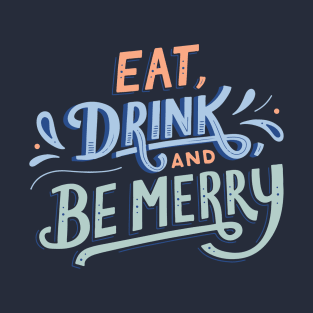 Eat drink and be merry T-Shirt