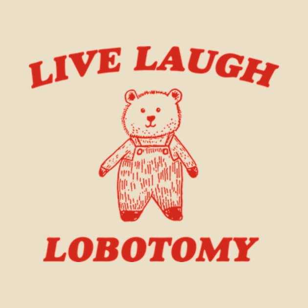 Live Laugh Lobotomy - Unisex Tee, Vintage Drawing T Shirt, Cartoon Meme Shirt, Sarcastic Tee Shirt, Unisex by CamavIngora